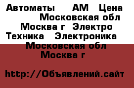 Автоматы 250 АМ › Цена ­ 5 000 - Московская обл., Москва г. Электро-Техника » Электроника   . Московская обл.,Москва г.